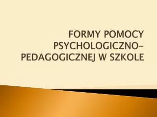FORMY POMOCY PSYCHOLOGICZNO-PEDAGOGICZNEJ W SZKOLE