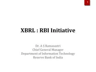 XBRL : RBI Initiative Dr. A S Ramasastri Chief General Manager Department of Information Technology Reserve Bank of Indi