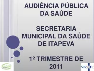 AUDIÊNCIA PÚBLICA DA SAÚDE SECRETARIA MUNICIPAL DA SAÚDE DE ITAPEVA 1º TRIMESTRE DE 2011