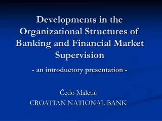 Developments in the Organizational Structures of Banking and Financial Market Supervision - an introductory presentation