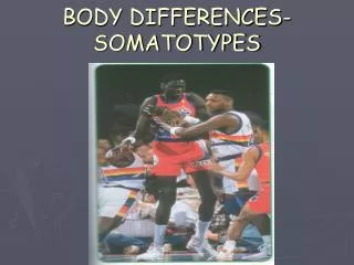 BODY DIFFERENCES-SOMATOTYPES