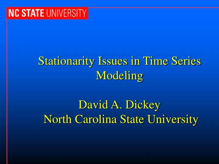 stationarity issues in time series modeling david a dickey north carolina state university