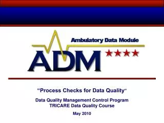 “Process Checks for Data Quality ” Data Quality Management Control Program TRICARE Data Quality Course May 2010