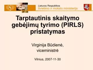 Tarptautinis skaitymo gebėjimų tyrimo (PIRLS) pristatymas Virginija Būdienė, viceministrė Vilnius, 2007-11-30