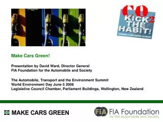 Make Cars Green! Presentation by David Ward, Director General FIA Foundation for the Automobile and Society