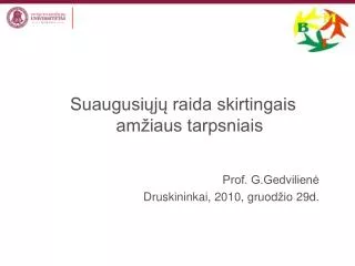 Suaugusiųjų raida skirtingais amžiaus tarpsniais Prof. G.Gedvilienė Druskininkai, 2010, gruod ž io 29d.
