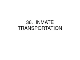 36. INMATE TRANSPORTATION