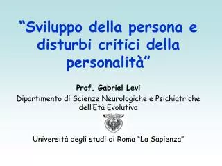 “Sviluppo della persona e disturbi critici della personalità” Prof. Gabriel Levi Dipartimento di Scienze Neurologiche e