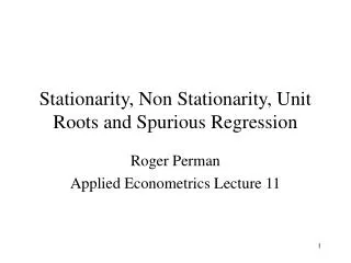 Stationarity, Non Stationarity, Unit Roots and Spurious Regression