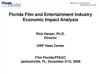 Florida Film and Entertainment Industry Economic Impact Analysis Rick Harper, Ph.D. Director UWF Haas Center Film Florid