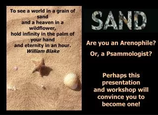 Are you an Arenophile? Or, a Psammologist? Perhaps this presentation and workshop will convince you to become one!