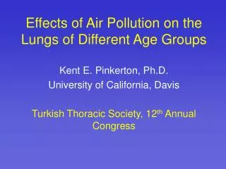 Effects of Air Pollution on the Lungs of Different Age Groups Kent E. Pinkerton, Ph.D. University of California, Davis