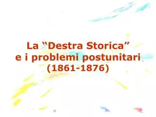 La “Destra Storica” e i problemi postunitari (1861-1876)