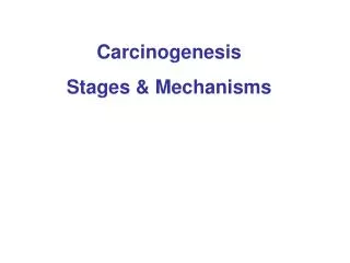 Carcinogenesis Stages &amp; Mechanisms