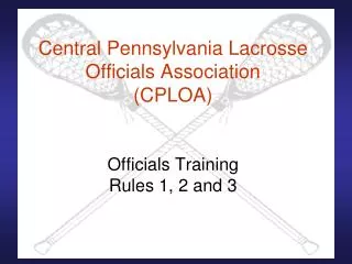 Central Pennsylvania Lacrosse Officials Association (CPLOA) Officials Training Rules 1, 2 and 3