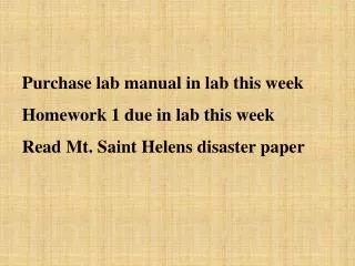 Purchase lab manual in lab this week Homework 1 due in lab this week Read Mt. Saint Helens disaster paper