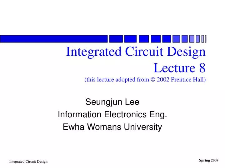 integrated circuit design lecture 8 this lecture adopted from 2002 prentice hall