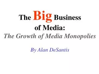 The Big Business of Media: The Growth of Media Monopolies By Alan DeSantis