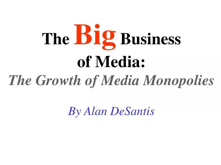 the big business of media the growth of media monopolies by alan desantis