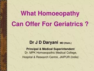 Dr J D Daryani MD (Hom.) Principal &amp; Medical Superintendent Dr. MPK Homoeopathic Medical College, Hospital &amp; Re