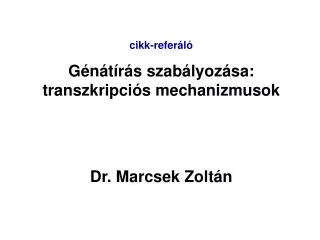 cikk-referáló Génátírás szabályozása: transzkripciós mechanizmusok Dr. Marcsek Zoltán