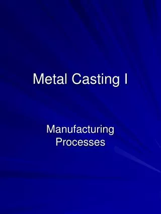 Metal Casting I
