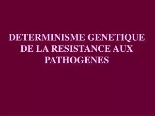 DETERMINISME GENETIQUE DE LA RESISTANCE AUX PATHOGENES