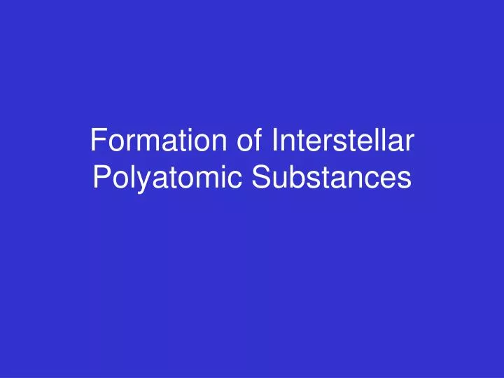 formation of interstellar polyatomic substances