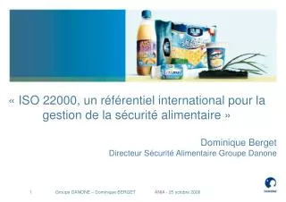 « ISO 22000, un référentiel international pour la gestion de la sécurité alimentaire » Dominique Berget Directeur Sécuri