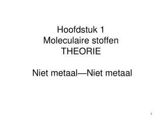 Hoofdstuk 1 Moleculaire stoffen THEORIE Niet metaal—Niet metaal