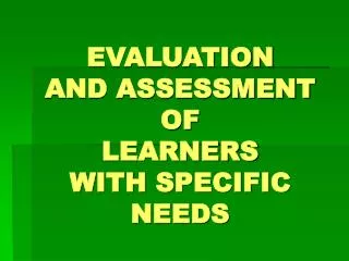 EVALUATION AND ASSESSMENT OF LEARNERS WITH SPECIFIC NEEDS