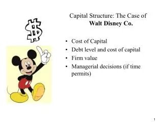 Capital Structure: The Case of Walt Disney Co. Cost of Capital Debt level and cost of capital Firm value Managerial dec
