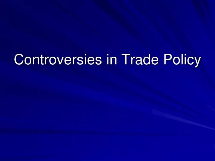 controversies in trade policy