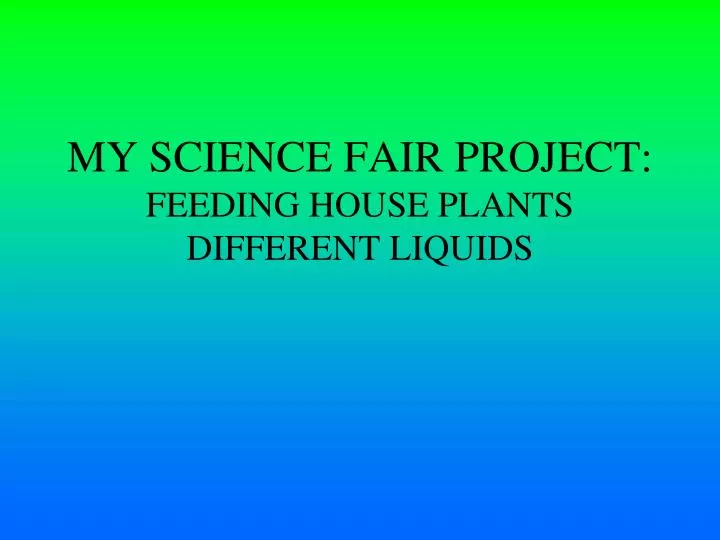 my science fair project feeding house plants different liquids