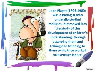 Jean Piaget defined himself as a 'genetic' epistemologist, interested in the process of the qualitative development o