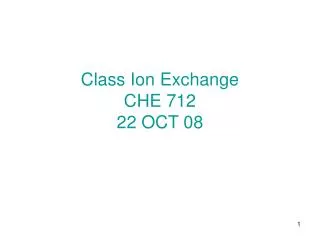 Class Ion Exchange CHE 712 22 OCT 08