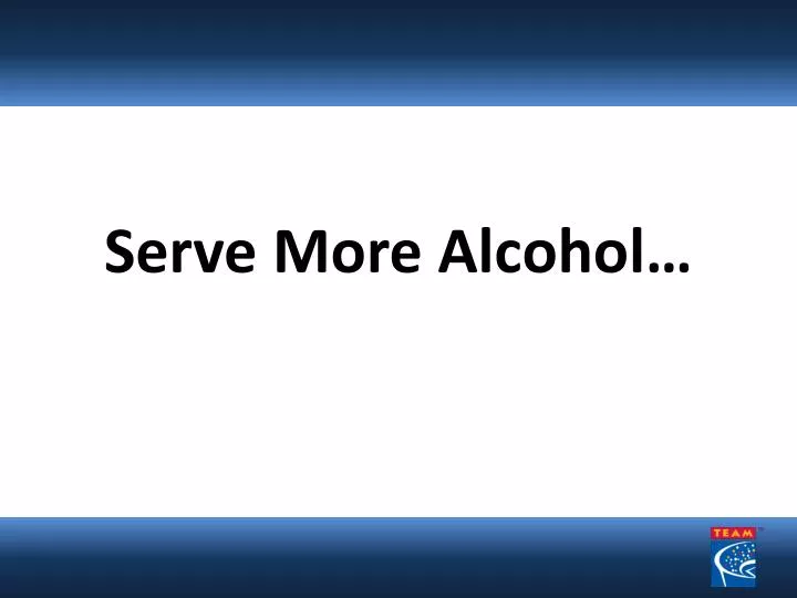 serve more alcohol