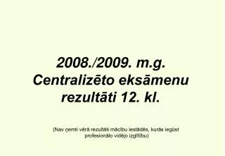 2008./2009. m.g. Centralizēto eksāmenu rezultāti 12. kl.
