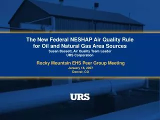 The New Federal NESHAP Air Quality Rule for Oil and Natural Gas Area Sources Susan Bassett, Air Quality Team Leader URS
