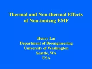 Thermal and Non-thermal Effects of Non-ionizng EMF Henry Lai Department of Bioengineering University of Washington Seat