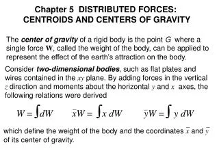 The center of gravity of a rigid body is the point G where a single force W , called the weight of the body, can