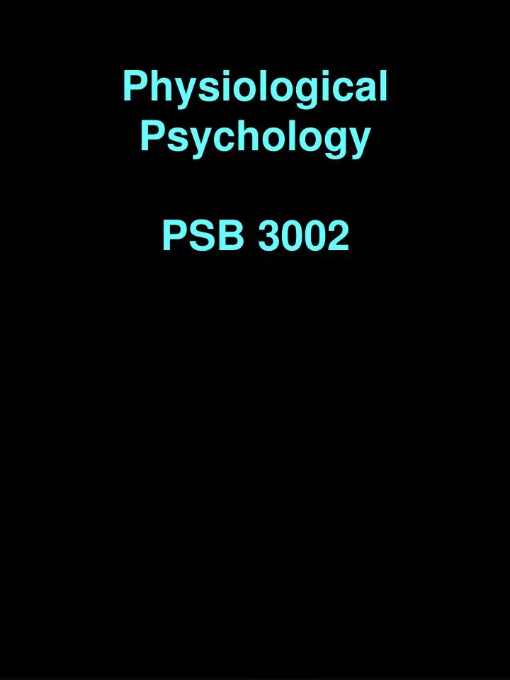 PPT - Physiological Psychology PSB 3002 PowerPoint Presentation, Free ...