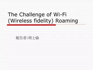 The Challenge of Wi-Fi (Wireless fidelity) Roaming