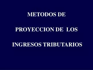 METODOS DE PROYECCION DE LOS INGRESOS TRIBUTARIOS
