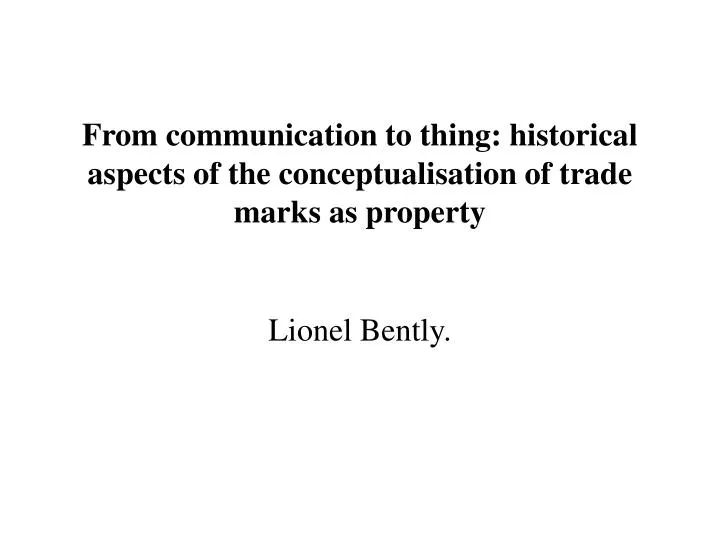 from communication to thing historical aspects of the conceptualisation of trade marks as property