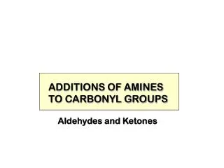 ADDITIONS OF AMINES TO CARBONYL GROUPS