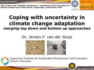 Coping with uncertainty in climate change adaptation merging top down and bottom up approaches Dr. Jeroen P. van der Sl