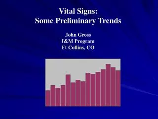 Vital Signs: Some Preliminary Trends John Gross I&amp;M Program Ft Collins, CO