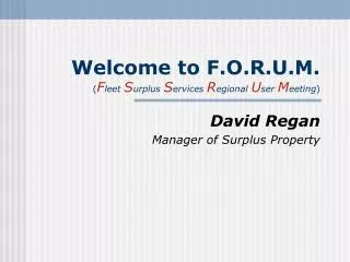 Welcome to F.O.R.U.M. ( F leet S urplus S ervices R egional U ser M eeting )