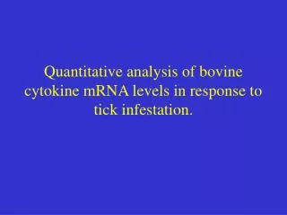 Quantitative analysis of bovine cytokine mRNA levels in response to tick infestation.